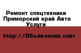 Ремонт спецтехники. - Приморский край Авто » Услуги   